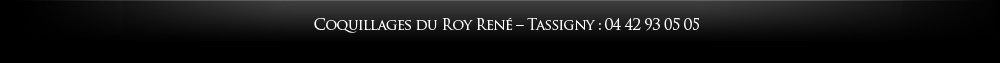 Coquillages du Roy René – Tassigny : 04 42 93 05 05